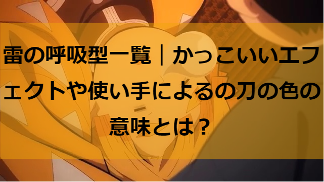 雷の呼吸型一覧 かっこいいエフェクトや使い手によるの刀の色の意味とは たかたろうのエンタメブログ