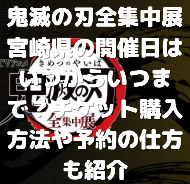 鬼滅の刃全集中展宮崎県の開催日はいつからいつまで チケット購入方法や予約の仕方も紹介 たかたろうのエンタメブログ