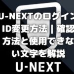 U-NEXTのログインID変更方法｜確認方法と使用できない文字を解説