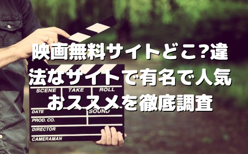 映画無料視聴サイトどこ 違法なサイトで有名で人気おススメを徹底調査 たかたろうのエンタメブログ