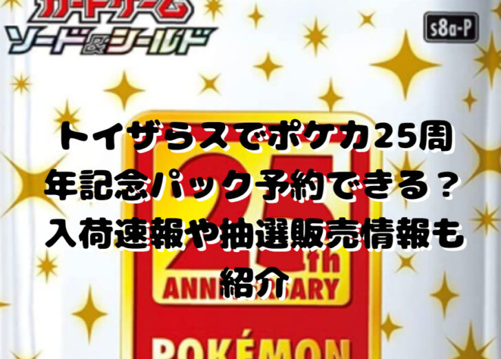 トイザらスでポケカ25周年記念パック予約できる 入荷速報や抽選販売情報も紹介 たかたろうのエンタメブログ