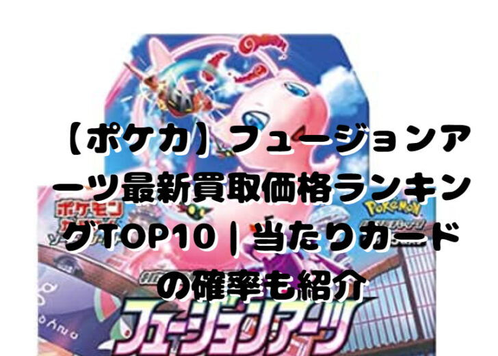 ポケカ フュージョンアーツ最新買取価格ランキングtop10 当たりカードの確率も紹介 たかたろうのエンタメブログ