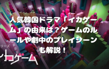 人気韓国ドラマ「イカゲーム」の由来は？ゲームのルールや劇中のプレイシーンも解説！