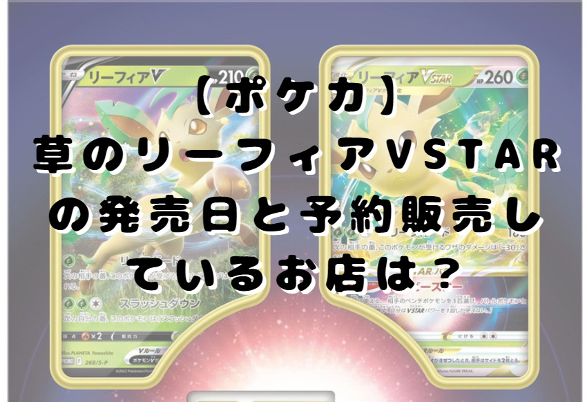 ポケカ 草のリーフィアvstarの発売日と予約販売しているお店は 収録カードも紹介 たかたろうのエンタメブログ