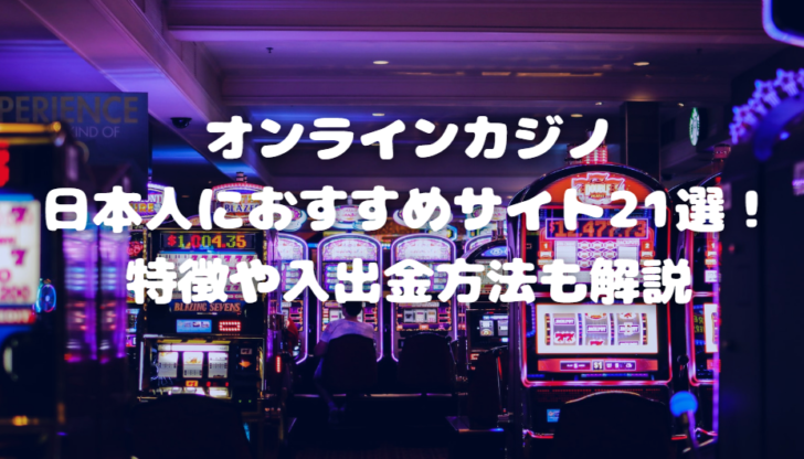 オンラインカジノ日本人におすすめサイト20選！特徴や入出金方法も解説