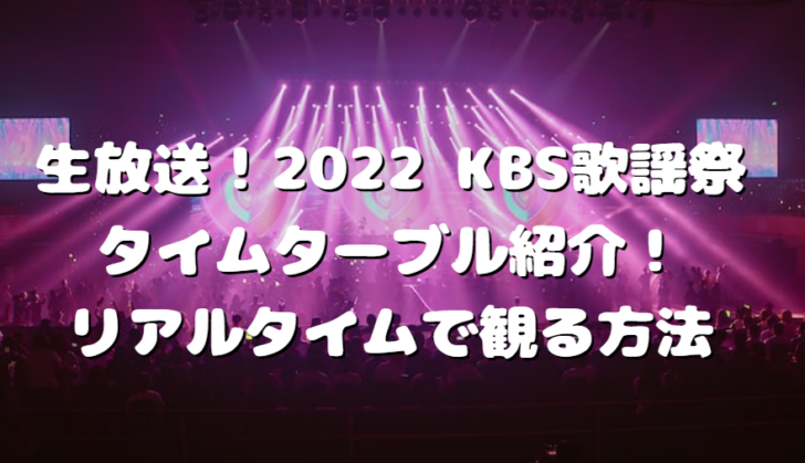 生放送！2022 KBS歌謡祭タイムターブル紹介！リアルタイムで観る方法