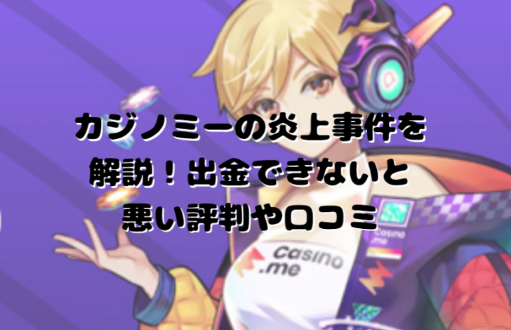 カジノミーの炎上事件を解説！出金できいと悪い評判や口コミ