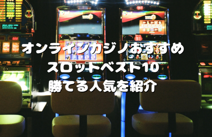 オンラインカジノおすすめスロットベスト10｜勝てる人気を紹介