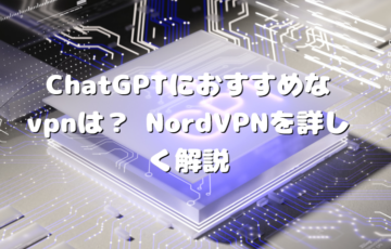 ChatGPTにvpnを使うメリットは？おすすめVPNを詳しく解説